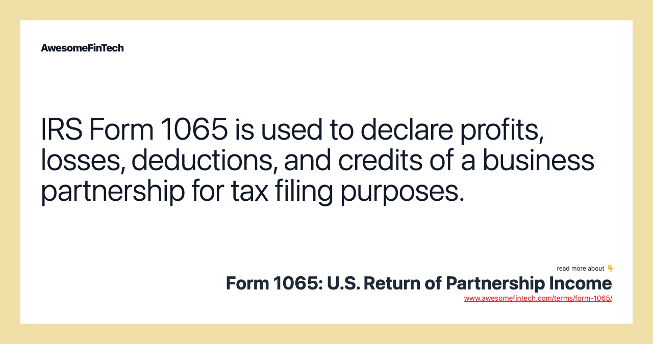 IRS Form 1065 is used to declare profits, losses, deductions, and credits of a business partnership for tax filing purposes.