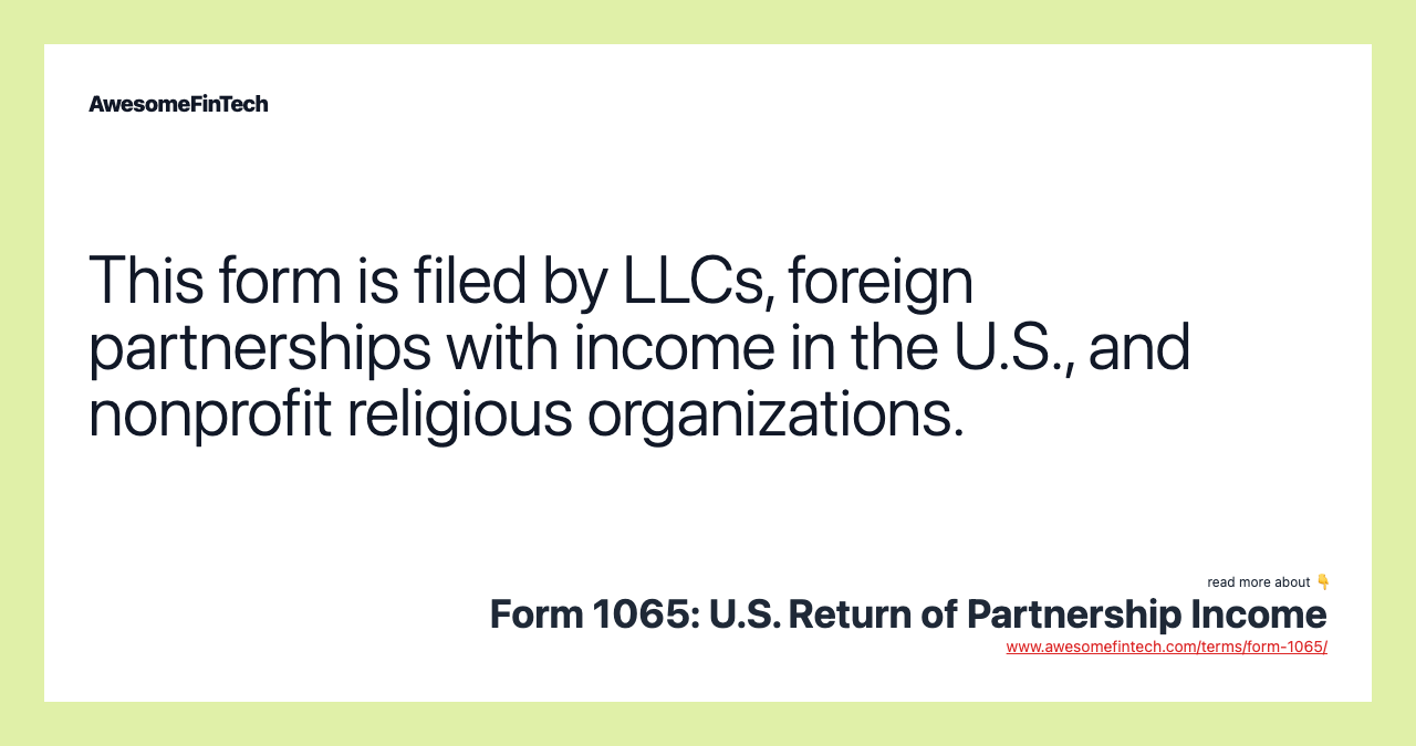 This form is filed by LLCs, foreign partnerships with income in the U.S., and nonprofit religious organizations.