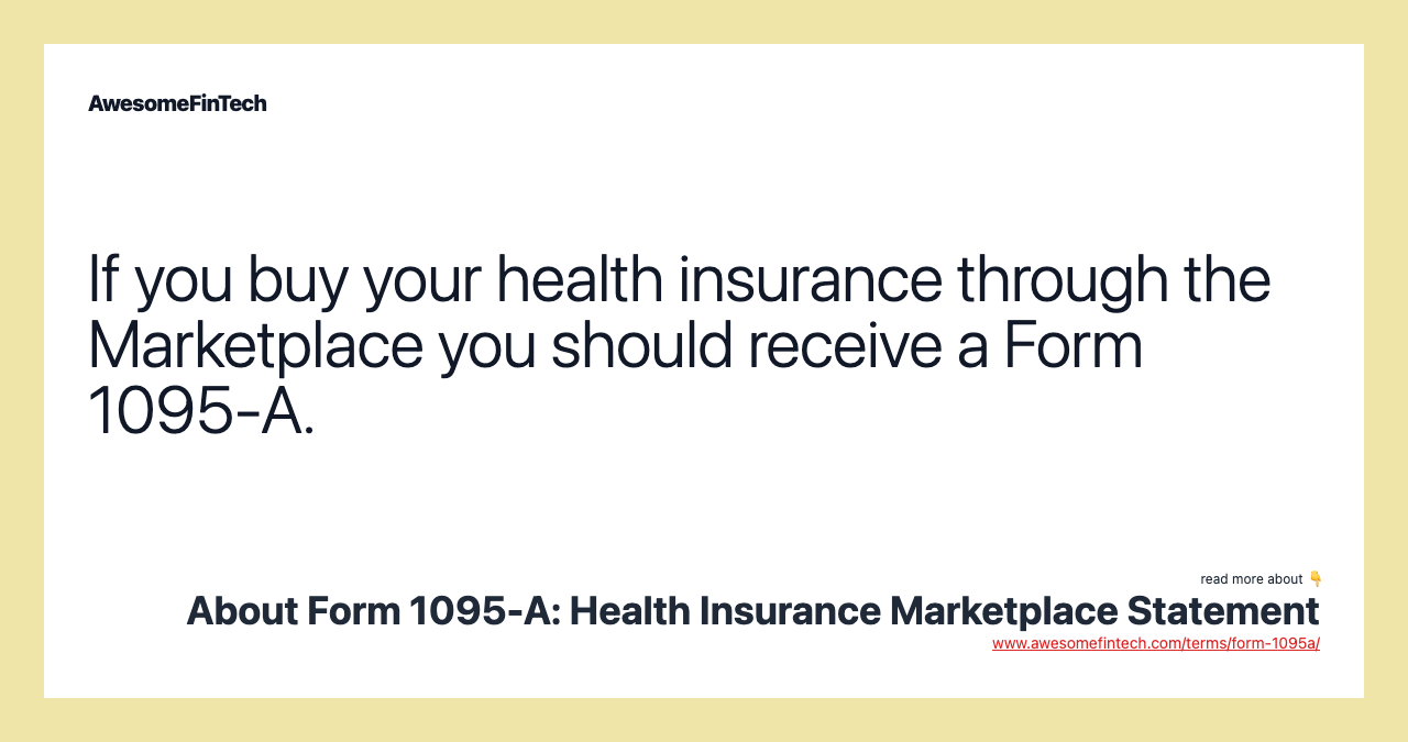 If you buy your health insurance through the Marketplace you should receive a Form 1095-A.