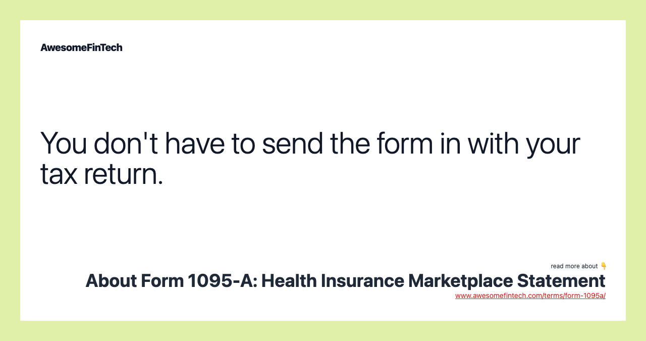 You don't have to send the form in with your tax return.