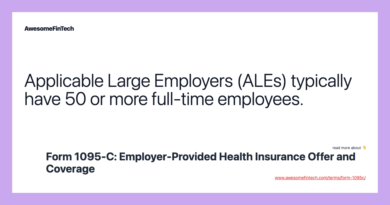 Applicable Large Employers (ALEs) typically have 50 or more full-time employees.