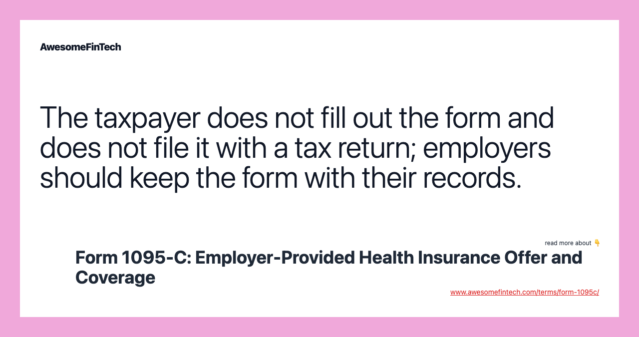 The taxpayer does not fill out the form and does not file it with a tax return; employers should keep the form with their records.