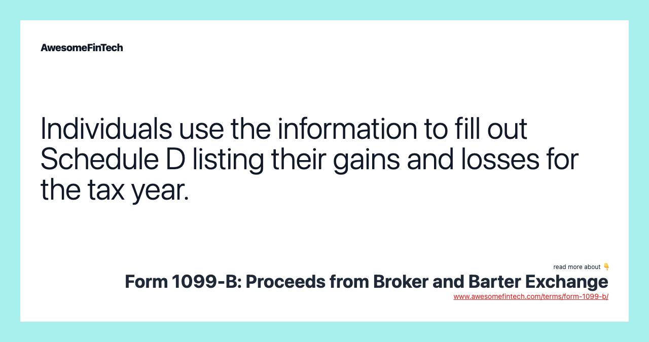 Individuals use the information to fill out Schedule D listing their gains and losses for the tax year.