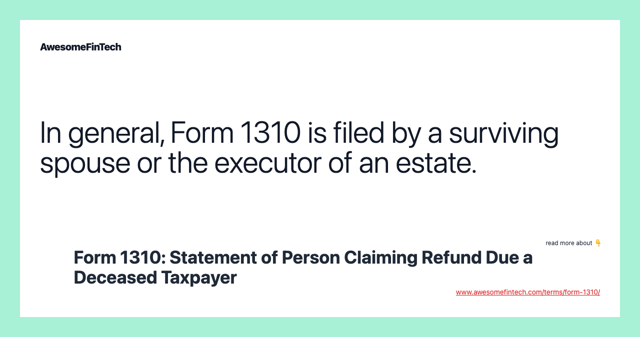 In general, Form 1310 is filed by a surviving spouse or the executor of an estate.