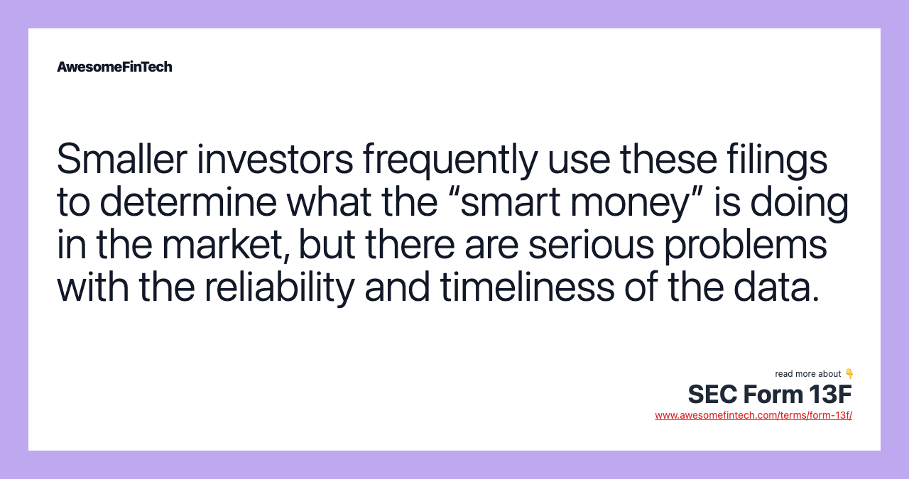 Smaller investors frequently use these filings to determine what the “smart money” is doing in the market, but there are serious problems with the reliability and timeliness of the data.