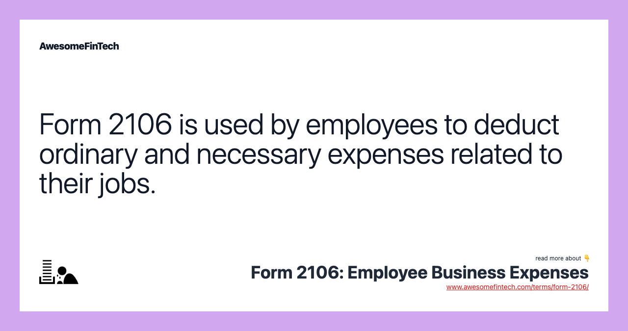 Form 2106 is used by employees to deduct ordinary and necessary expenses related to their jobs.