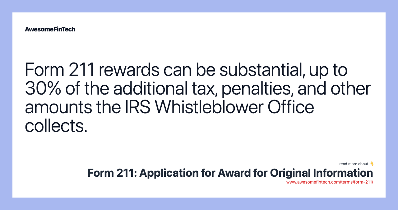Form 211 rewards can be substantial, up to 30% of the additional tax, penalties, and other amounts the IRS Whistleblower Office collects.