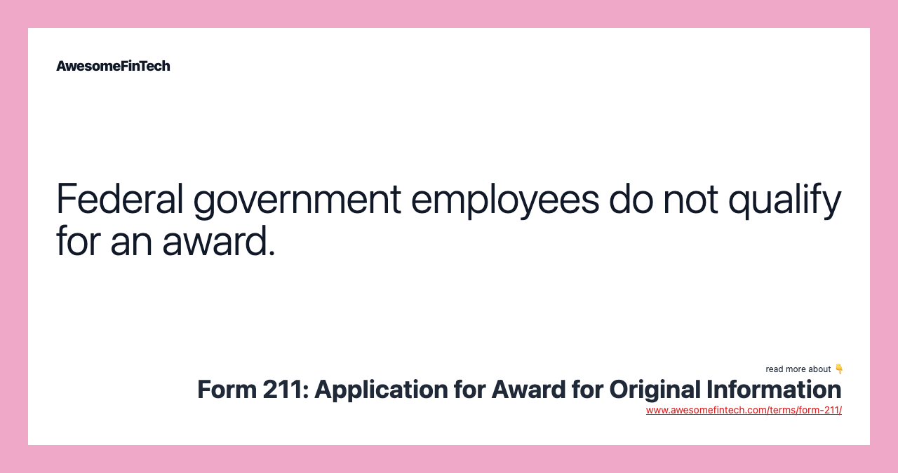 Federal government employees do not qualify for an award.