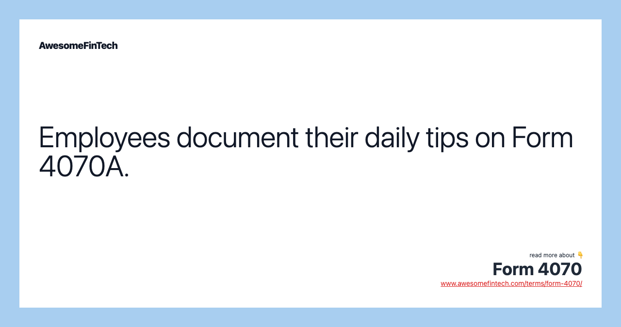 Employees document their daily tips on Form 4070A.