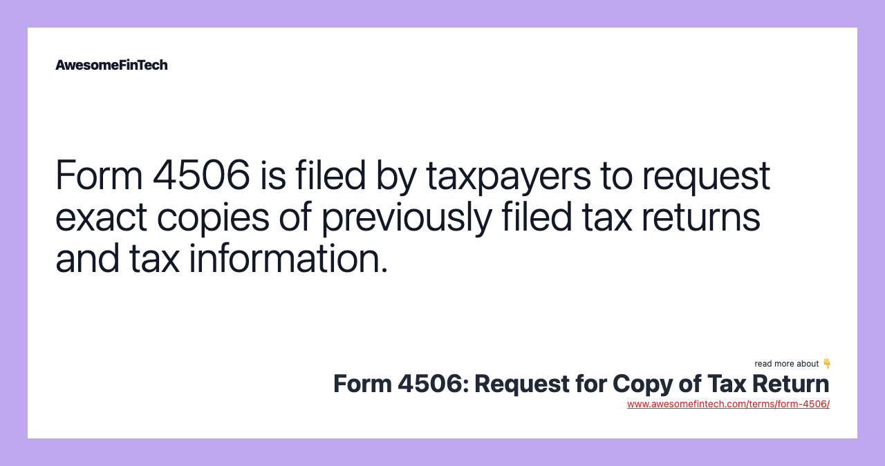 Form 4506 is filed by taxpayers to request exact copies of previously filed tax returns and tax information.