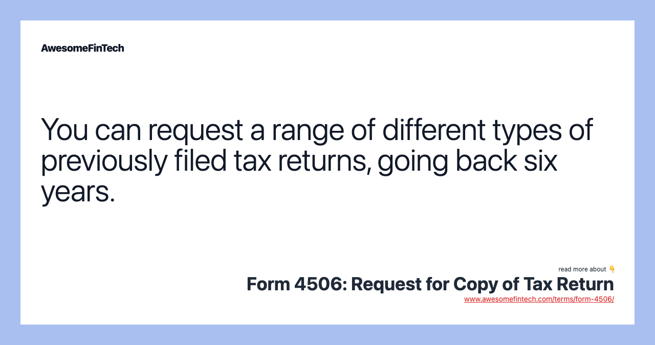 You can request a range of different types of previously filed tax returns, going back six years.