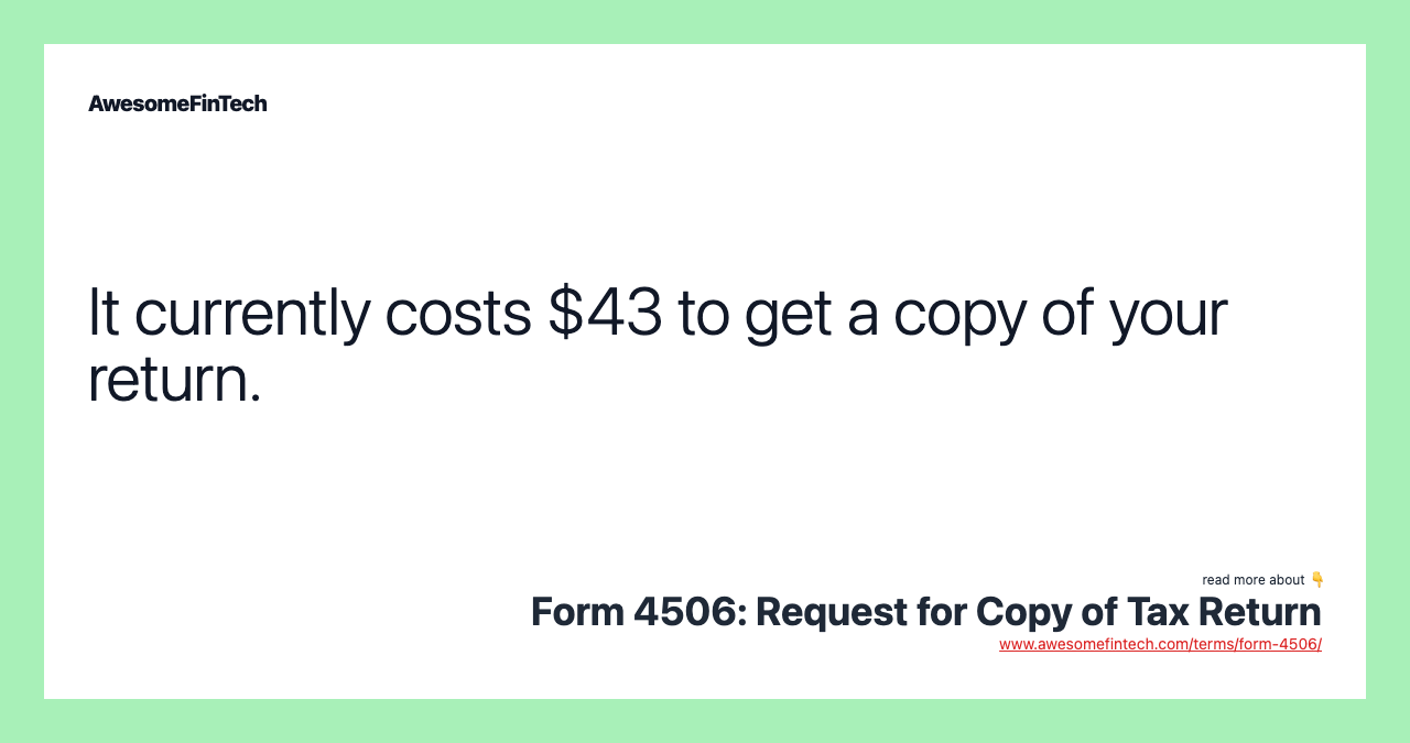 It currently costs $43 to get a copy of your return.