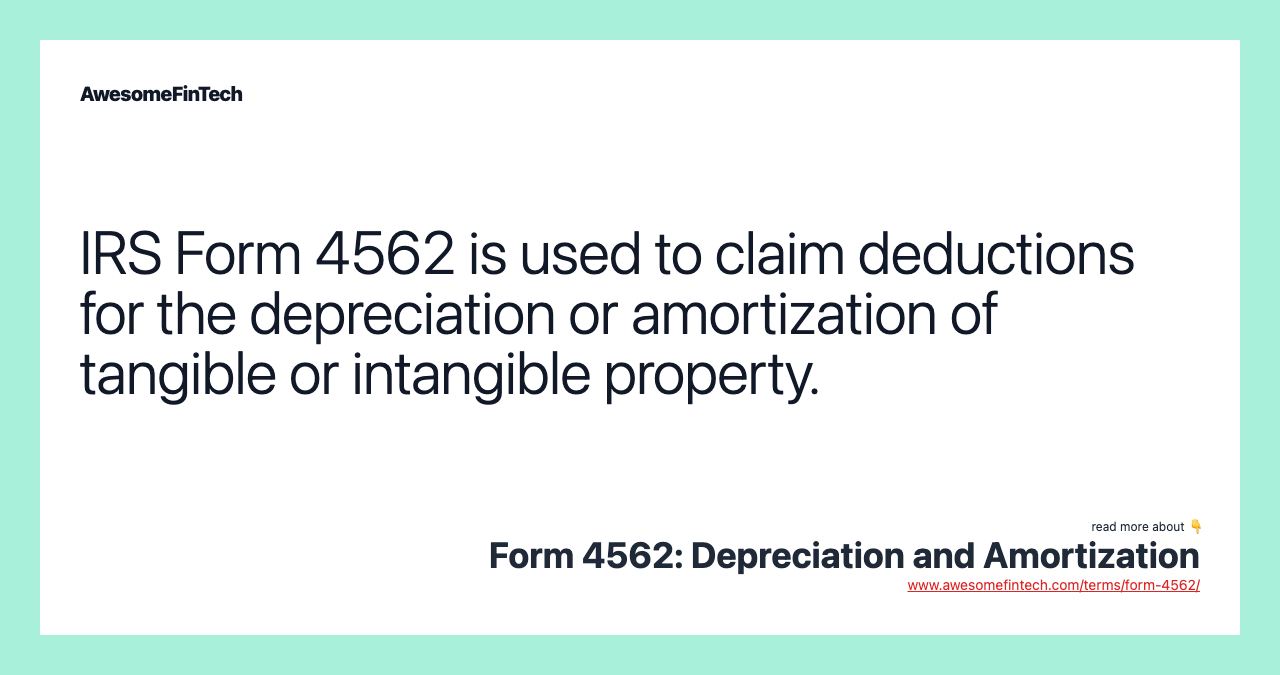 IRS Form 4562 is used to claim deductions for the depreciation or amortization of tangible or intangible property.