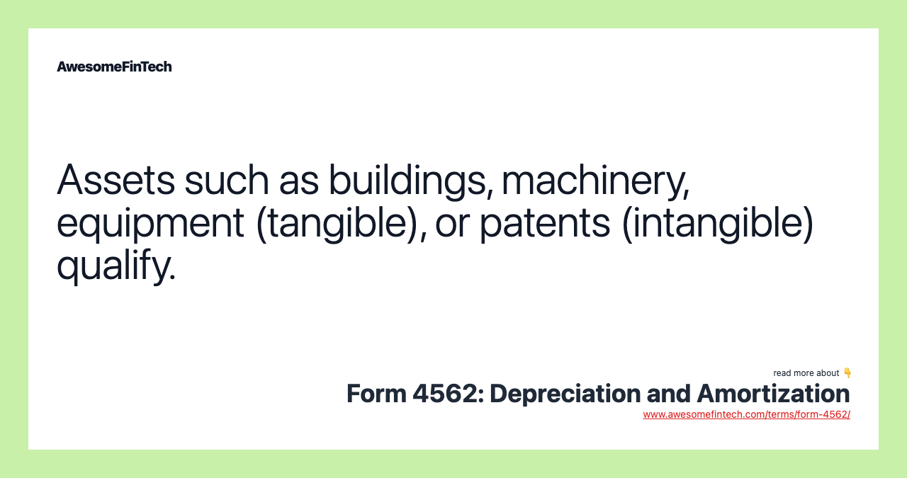 Assets such as buildings, machinery, equipment (tangible), or patents (intangible) qualify.