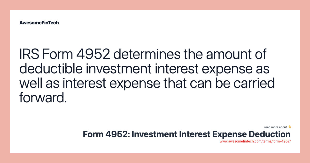 IRS Form 4952 determines the amount of deductible investment interest expense as well as interest expense that can be carried forward.
