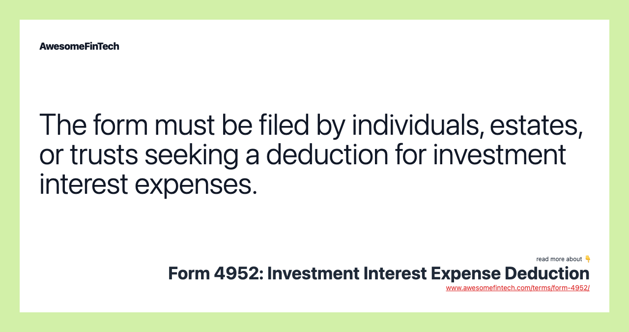 The form must be filed by individuals, estates, or trusts seeking a deduction for investment interest expenses.