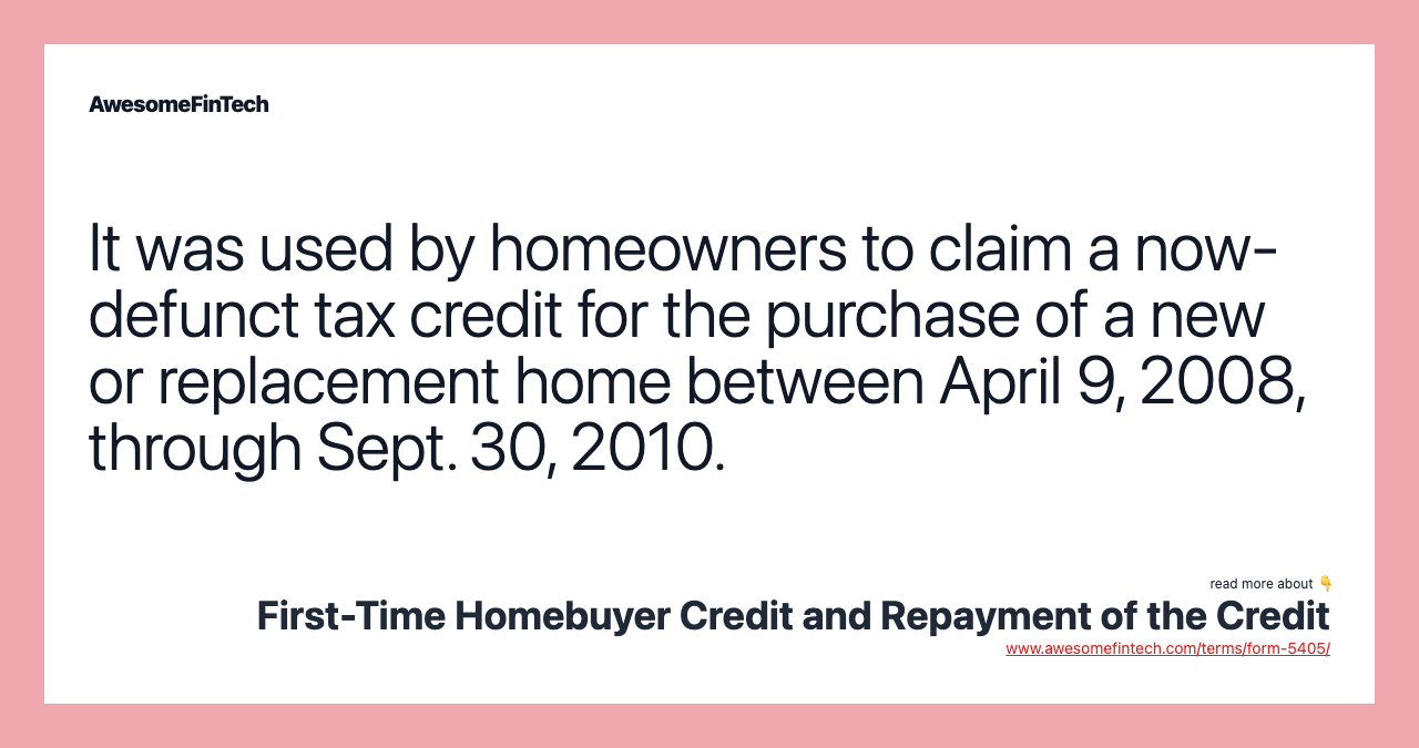 It was used by homeowners to claim a now-defunct tax credit for the purchase of a new or replacement home between April 9, 2008, through Sept. 30, 2010.