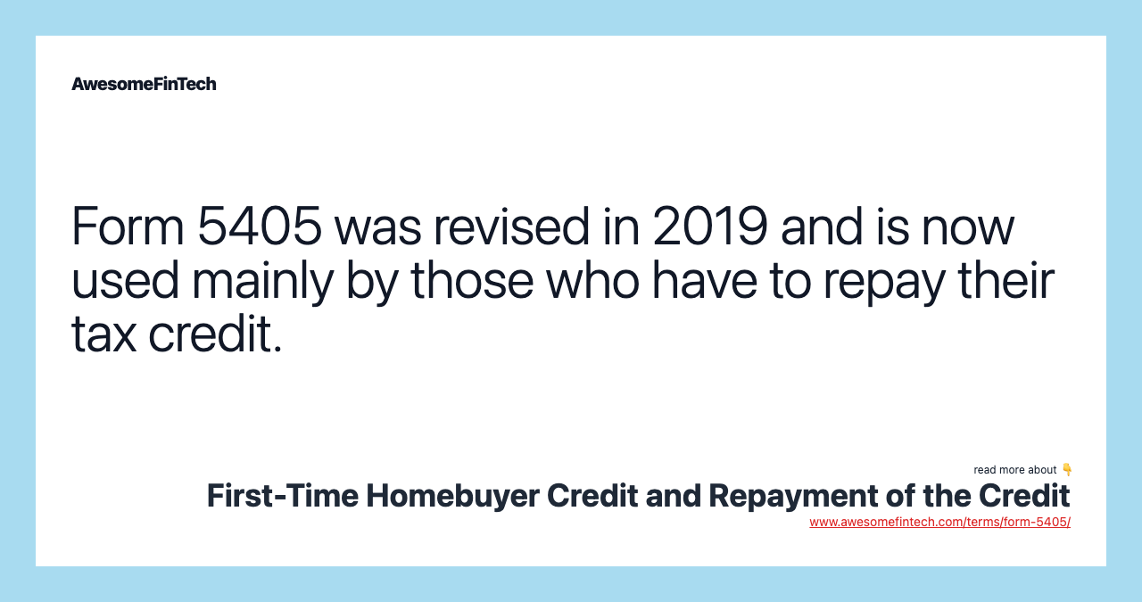 Form 5405 was revised in 2019 and is now used mainly by those who have to repay their tax credit.