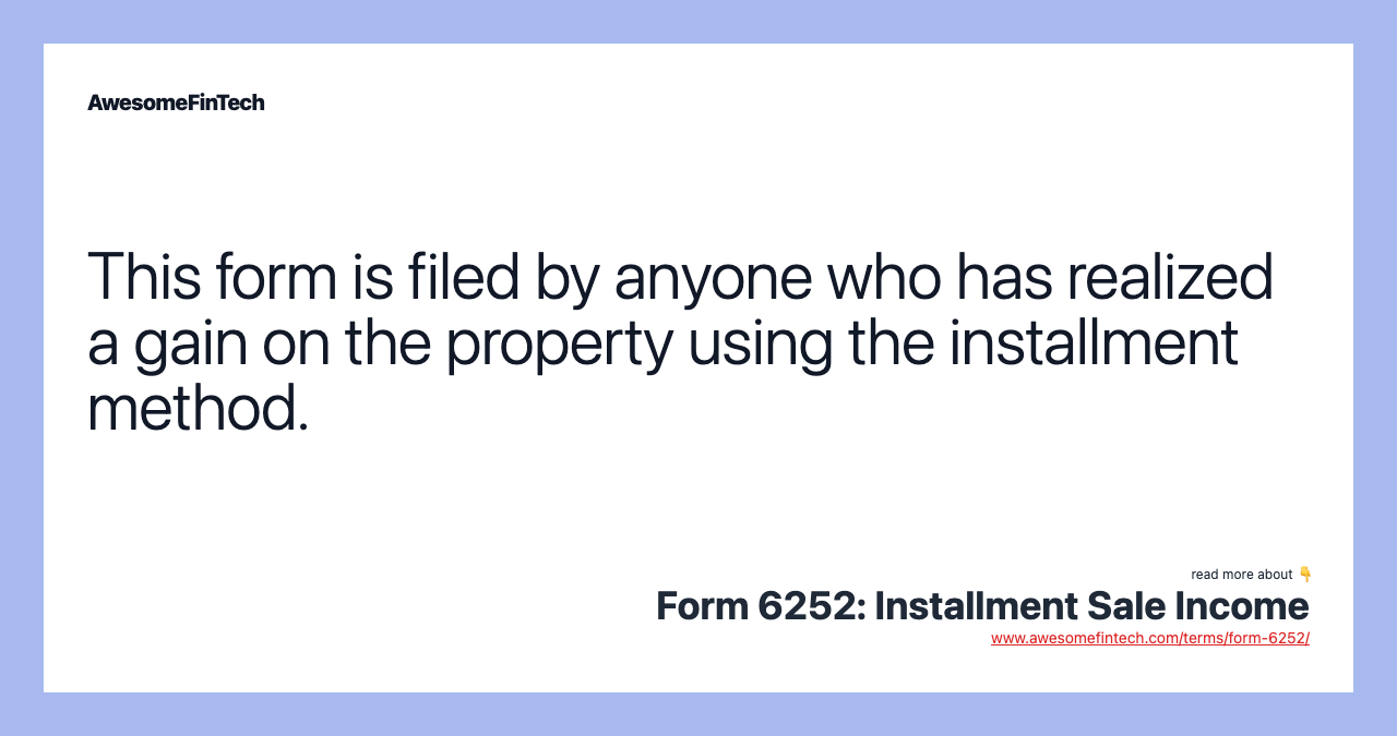 This form is filed by anyone who has realized a gain on the property using the installment method.