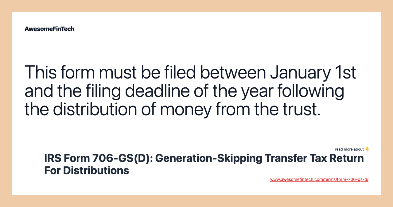 This form must be filed between January 1st and the filing deadline of the year following the distribution of money from the trust.