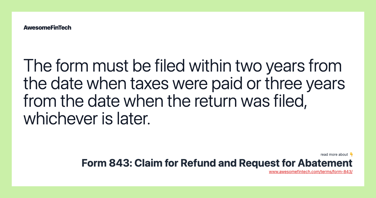 The form must be filed within two years from the date when taxes were paid or three years from the date when the return was filed, whichever is later.