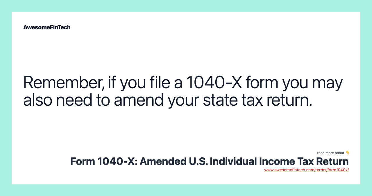 Remember, if you file a 1040-X form you may also need to amend your state tax return.