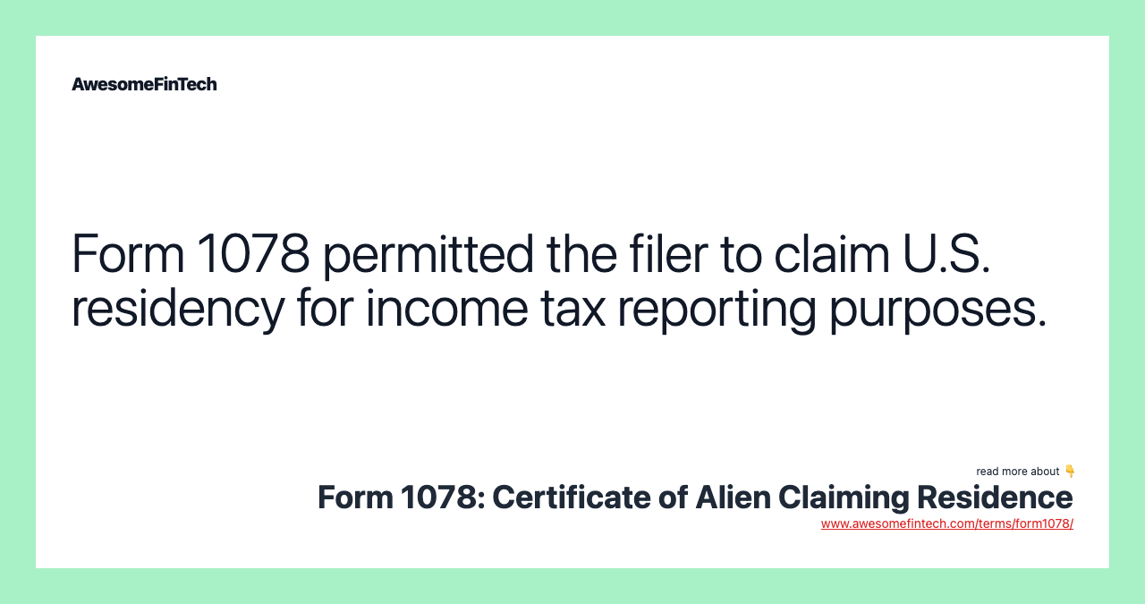 Form 1078 permitted the filer to claim U.S. residency for income tax reporting purposes.