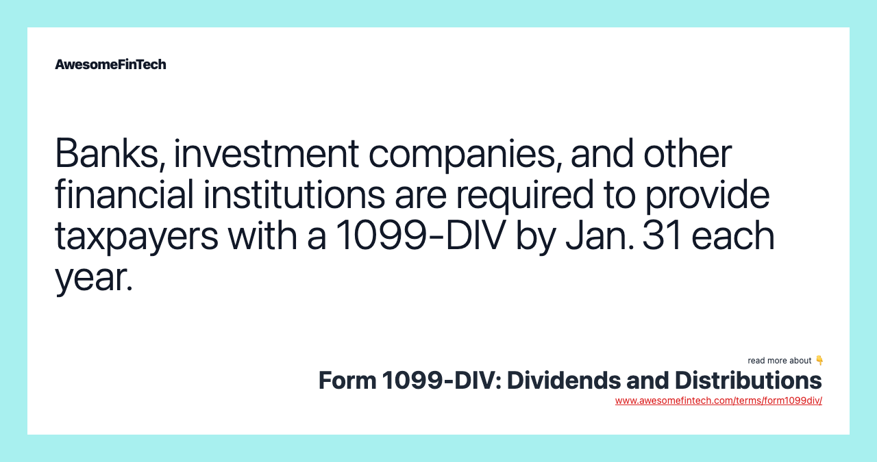 Banks, investment companies, and other financial institutions are required to provide taxpayers with a 1099-DIV by Jan. 31 each year.