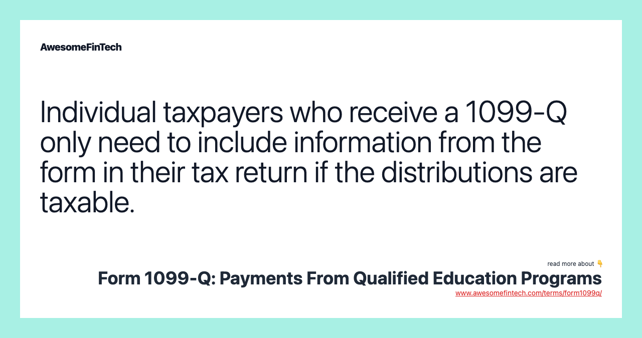Individual taxpayers who receive a 1099-Q only need to include information from the form in their tax return if the distributions are taxable.