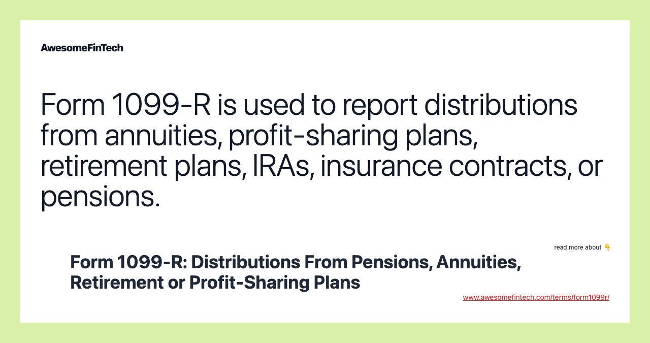 Form 1099-R is used to report distributions from annuities, profit-sharing plans, retirement plans, IRAs, insurance contracts, or pensions.