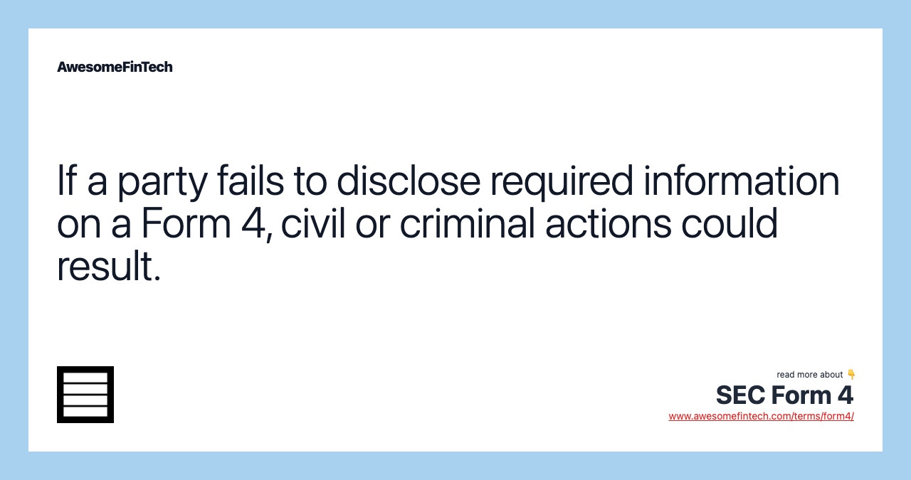 If a party fails to disclose required information on a Form 4, civil or criminal actions could result.