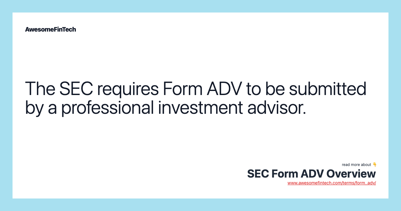 The SEC requires Form ADV to be submitted by a professional investment advisor.
