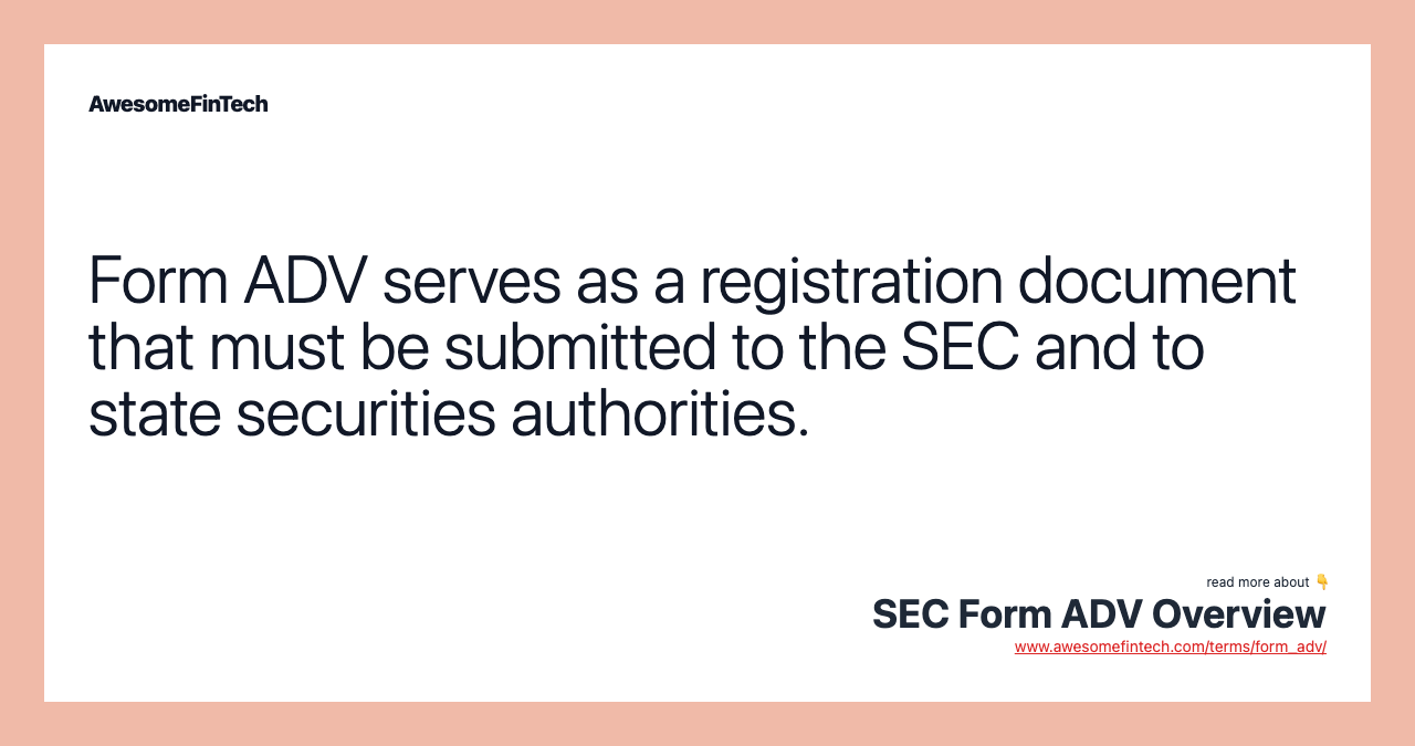 Form ADV serves as a registration document that must be submitted to the SEC and to state securities authorities.