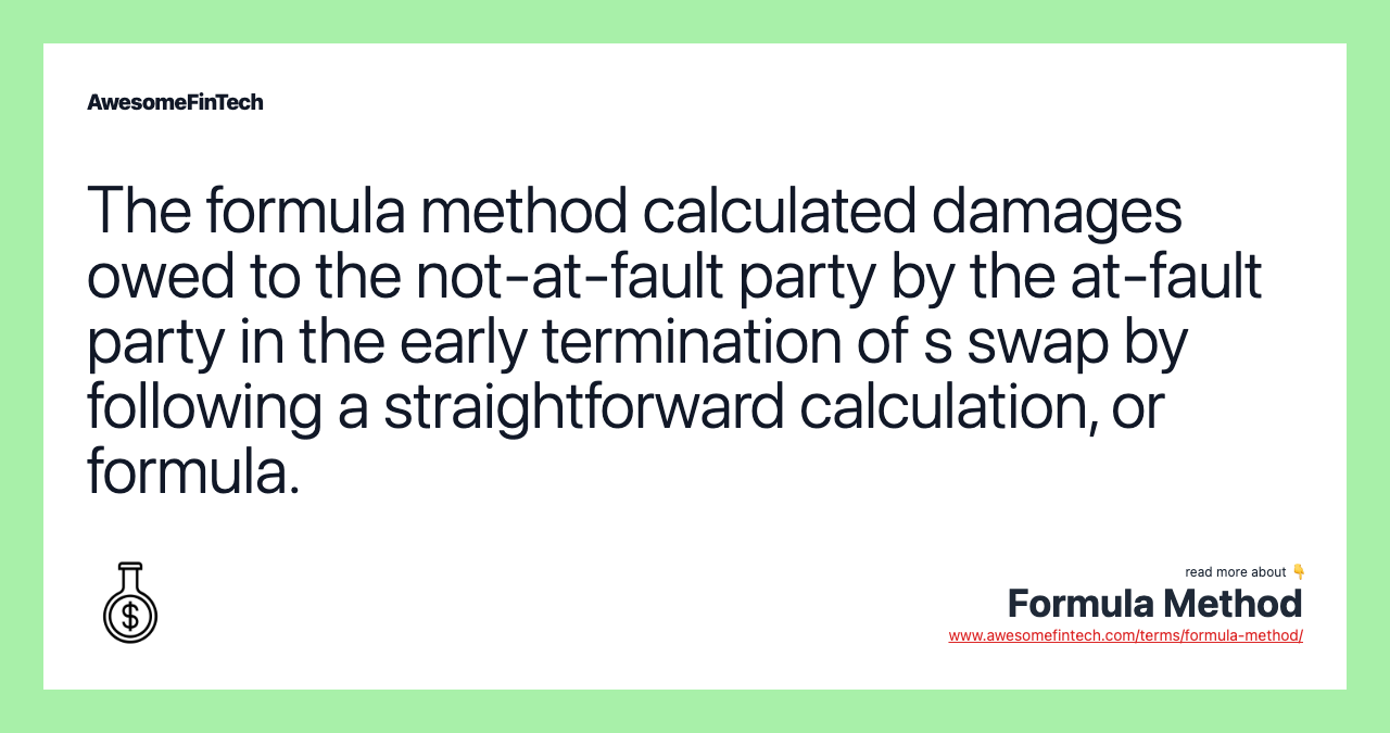 The formula method calculated damages owed to the not-at-fault party by the at-fault party in the early termination of s swap by following a straightforward calculation, or formula.