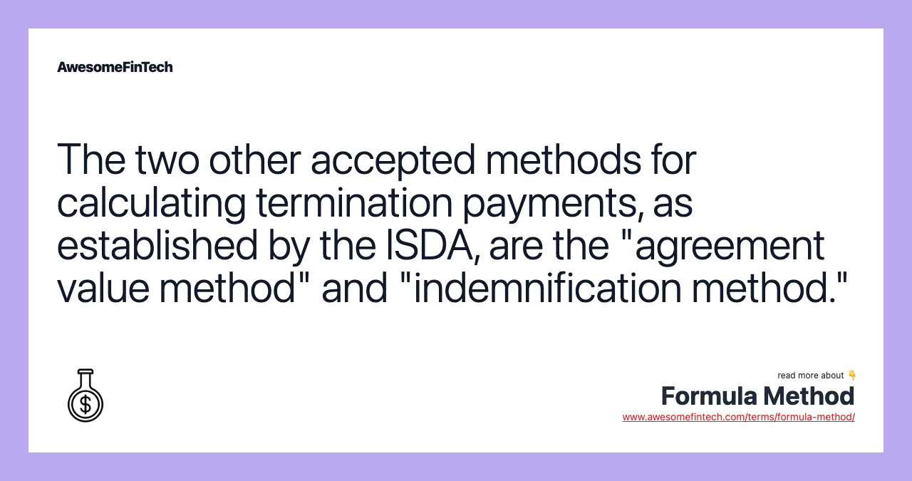 The two other accepted methods for calculating termination payments, as established by the ISDA, are the "agreement value method" and "indemnification method."