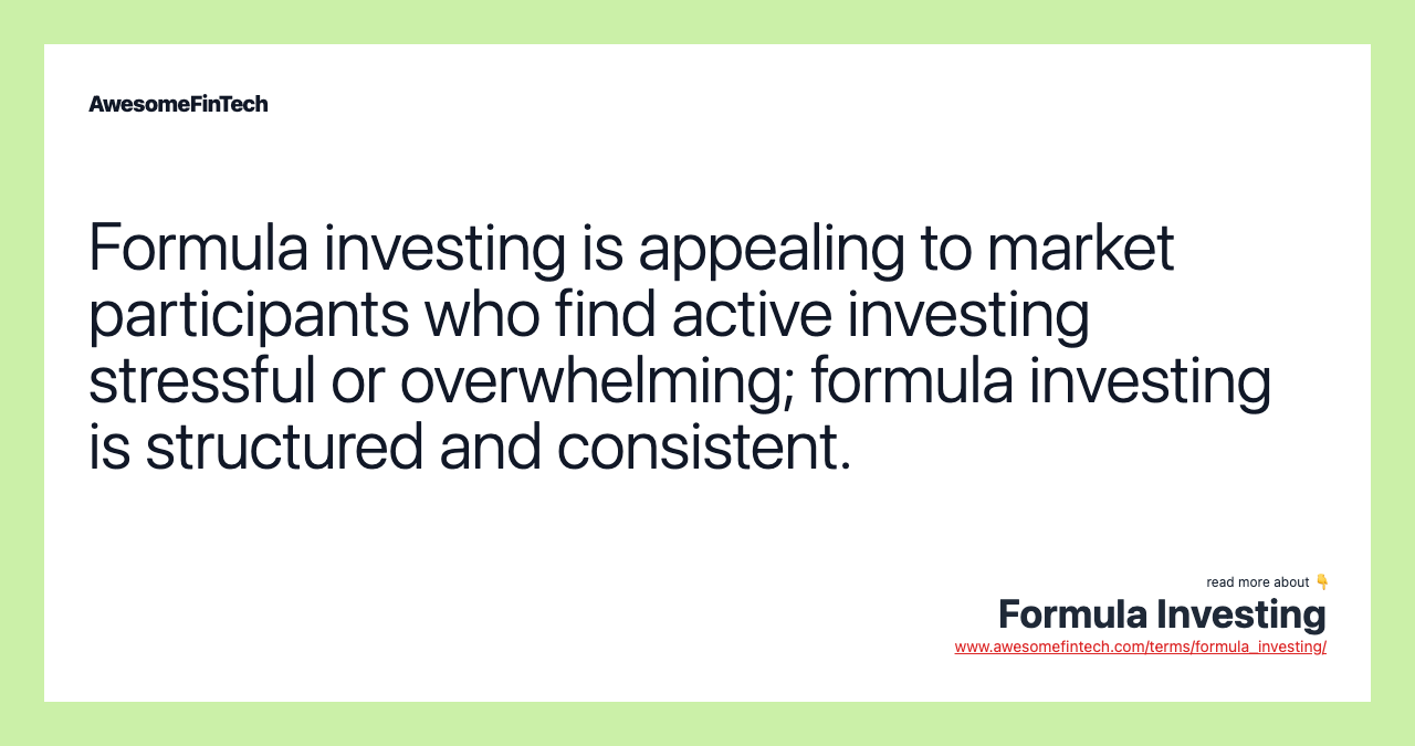 Formula investing is appealing to market participants who find active investing stressful or overwhelming; formula investing is structured and consistent.