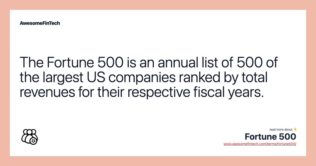 The Fortune 500 is an annual list of 500 of the largest US companies ranked by total revenues for their respective fiscal years.