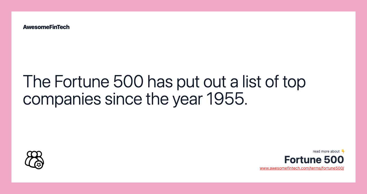 The Fortune 500 has put out a list of top companies since the year 1955.