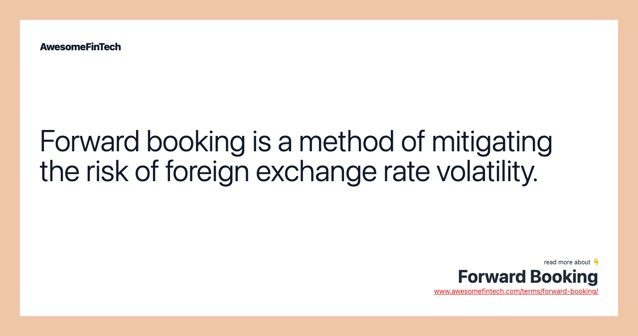 Forward booking is a method of mitigating the risk of foreign exchange rate volatility.