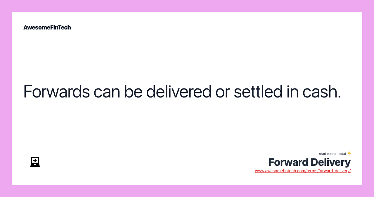 Forwards can be delivered or settled in cash.