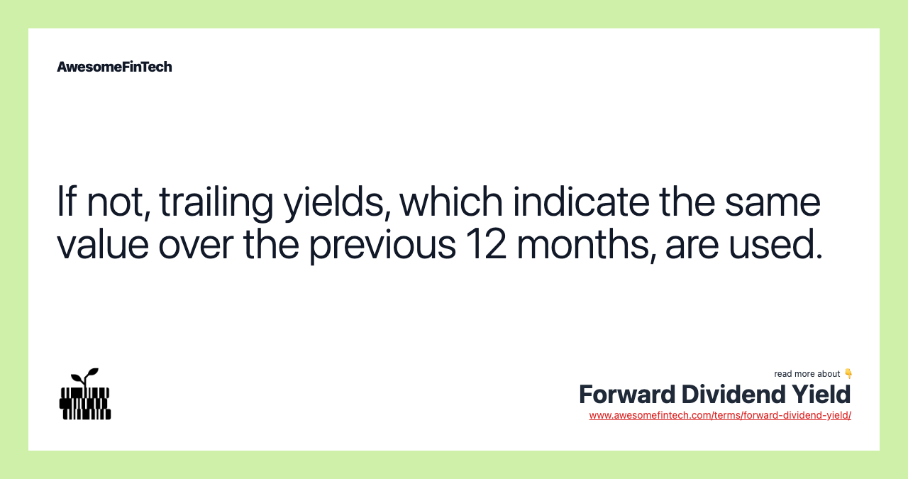 If not, trailing yields, which indicate the same value over the previous 12 months, are used.