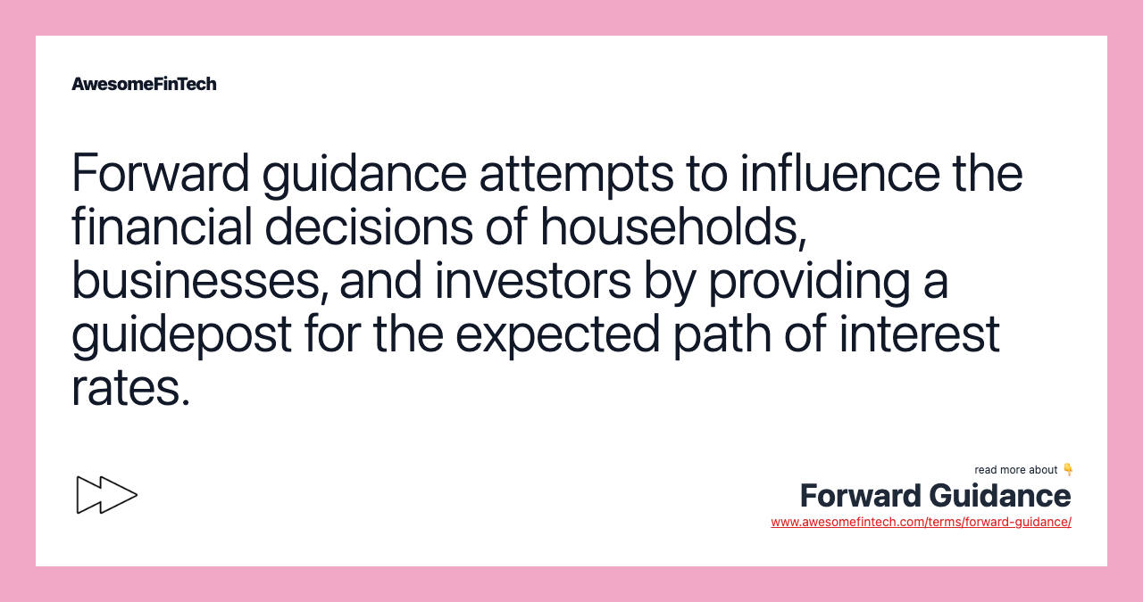 Forward guidance attempts to influence the financial decisions of households, businesses, and investors by providing a guidepost for the expected path of interest rates.