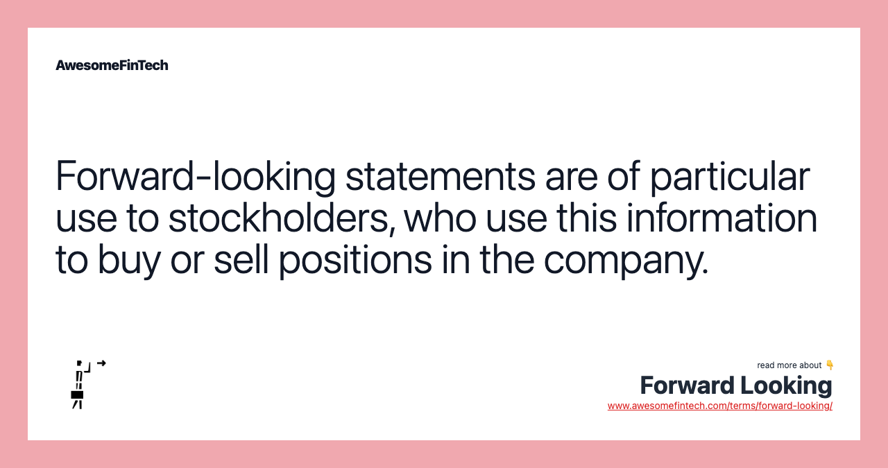 Forward-looking statements are of particular use to stockholders, who use this information to buy or sell positions in the company.