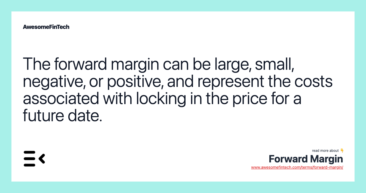 The forward margin can be large, small, negative, or positive, and represent the costs associated with locking in the price for a future date.