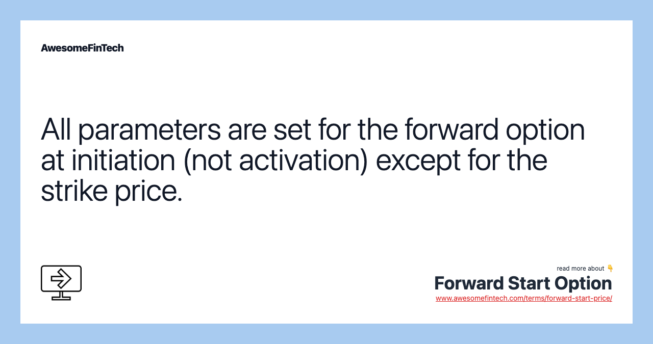 All parameters are set for the forward option at initiation (not activation) except for the strike price.
