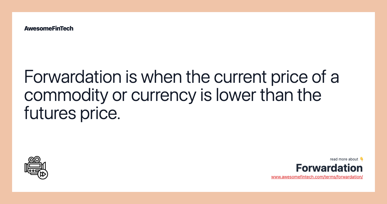 Forwardation is when the current price of a commodity or currency is lower than the futures price.