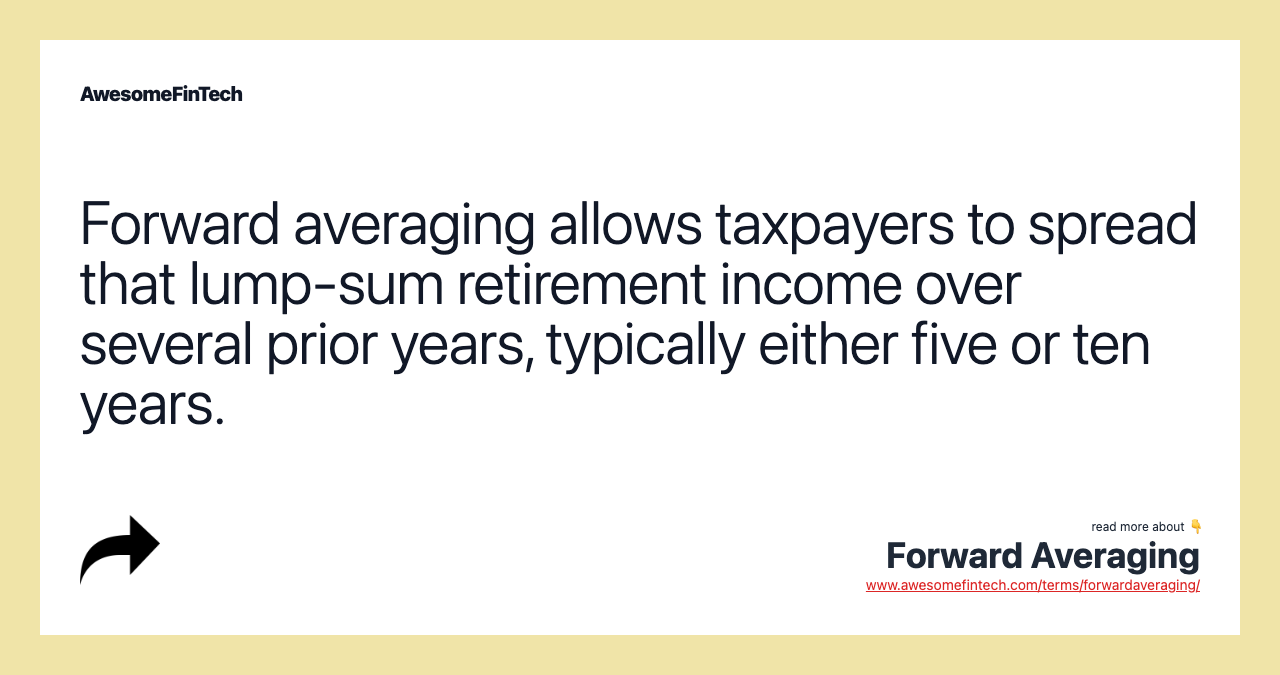 Forward averaging allows taxpayers to spread that lump-sum retirement income over several prior years, typically either five or ten years.