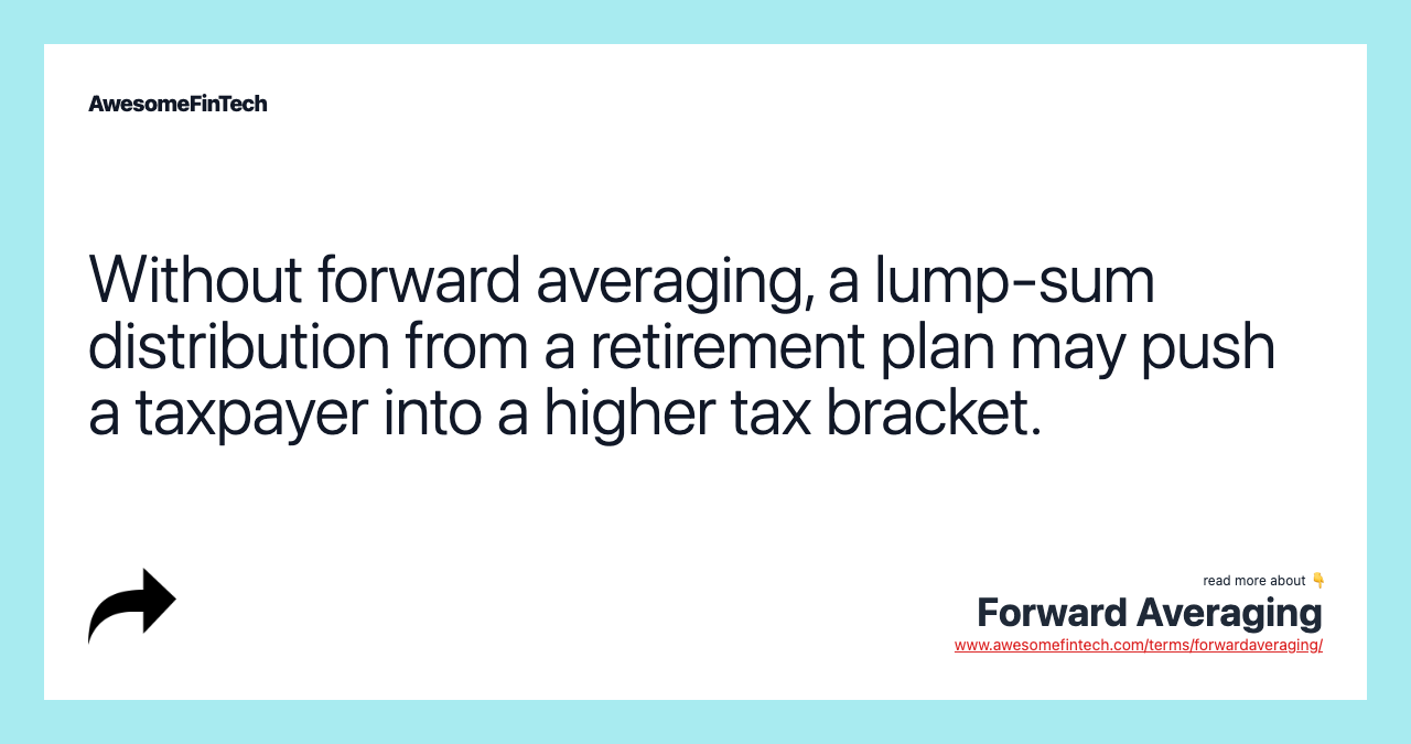 Without forward averaging, a lump-sum distribution from a retirement plan may push a taxpayer into a higher tax bracket.