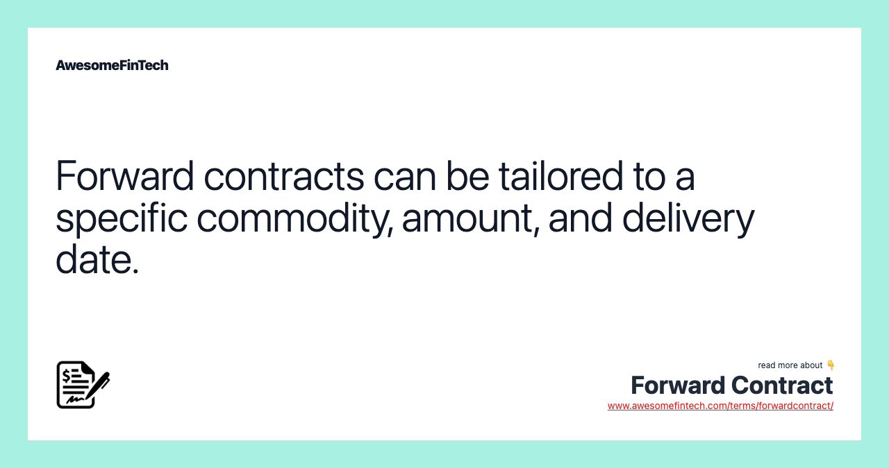 Forward contracts can be tailored to a specific commodity, amount, and delivery date.