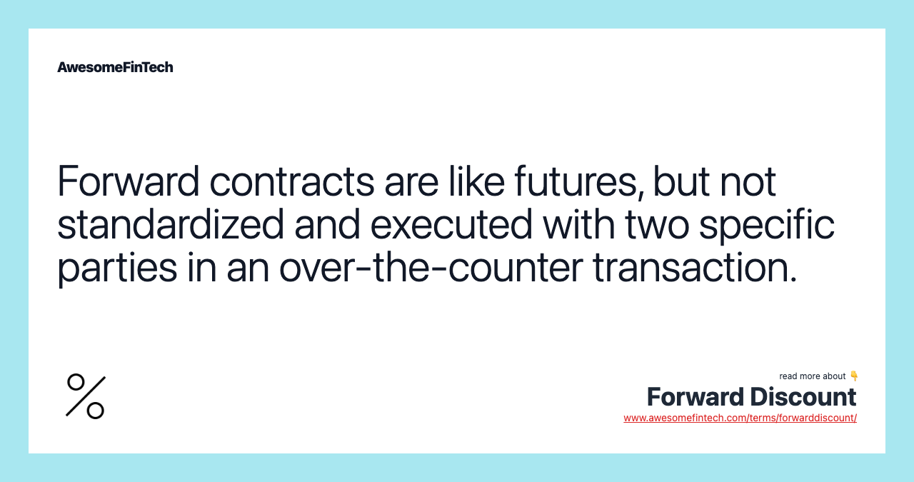 Forward contracts are like futures, but not standardized and executed with two specific parties in an over-the-counter transaction.